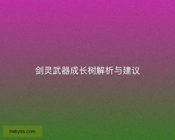 剑灵武器成长树解析与建议