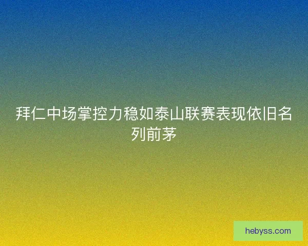 拜仁中场掌控力稳如泰山联赛表现依旧名列前茅